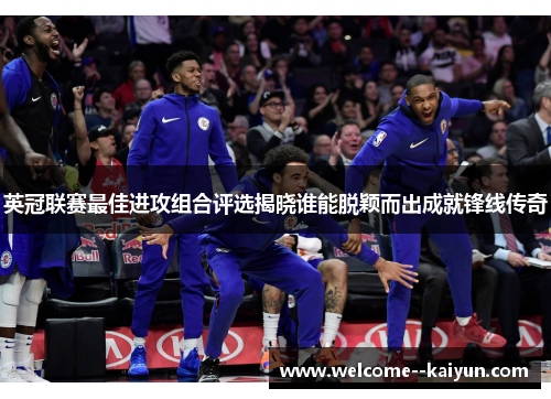 英冠联赛最佳进攻组合评选揭晓谁能脱颖而出成就锋线传奇