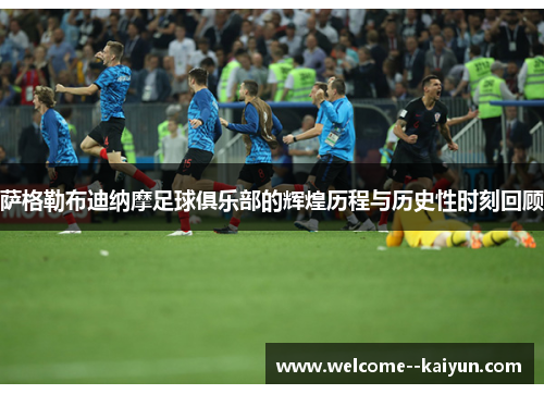 萨格勒布迪纳摩足球俱乐部的辉煌历程与历史性时刻回顾