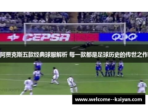 阿贾克斯五款经典球服解析 每一款都是足球历史的传世之作 阿贾克斯五款经典球服解析 每一款都是足球历史的传世之作