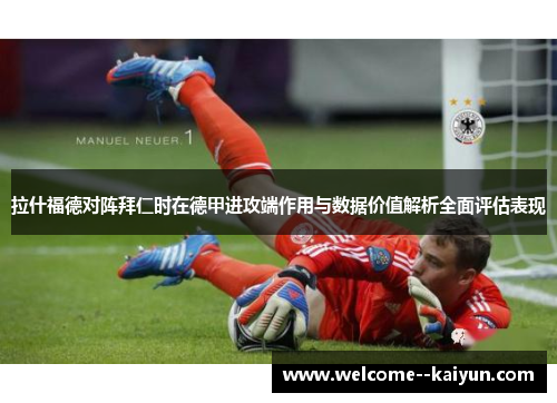 拉什福德对阵拜仁时在德甲进攻端作用与数据价值解析全面评估表现