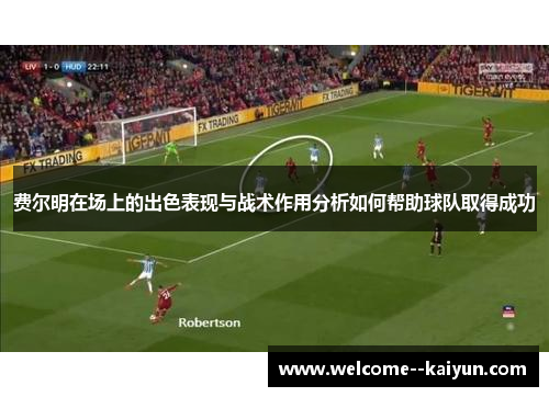 费尔明在场上的出色表现与战术作用分析如何帮助球队取得成功