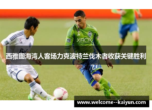 西雅图海湾人客场力克波特兰伐木者收获关键胜利