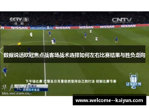 数据说话欧冠焦点战客场战术选择如何左右比赛结果与胜负走向 数据说话欧冠焦点战客场战术选择如何左右比赛结果与胜负走向